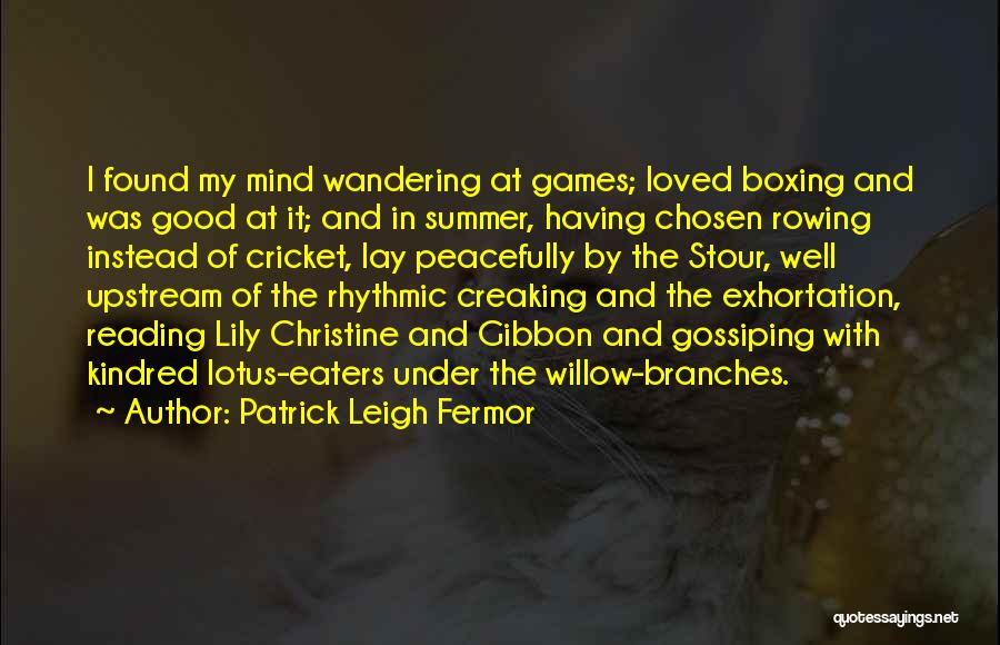 Patrick Leigh Fermor Quotes: I Found My Mind Wandering At Games; Loved Boxing And Was Good At It; And In Summer, Having Chosen Rowing
