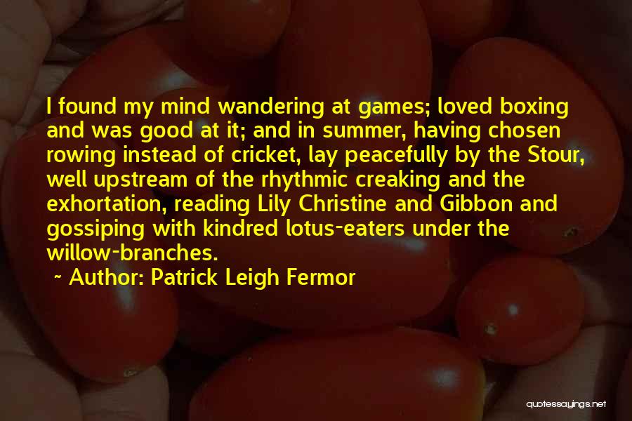 Patrick Leigh Fermor Quotes: I Found My Mind Wandering At Games; Loved Boxing And Was Good At It; And In Summer, Having Chosen Rowing