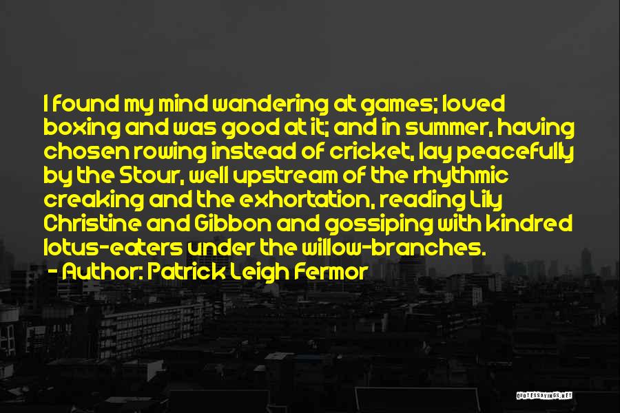 Patrick Leigh Fermor Quotes: I Found My Mind Wandering At Games; Loved Boxing And Was Good At It; And In Summer, Having Chosen Rowing