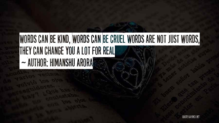 Himanshu Arora Quotes: Words Can Be Kind, Words Can Be Cruel Words Are Not Just Words, They Can Change You A Lot For
