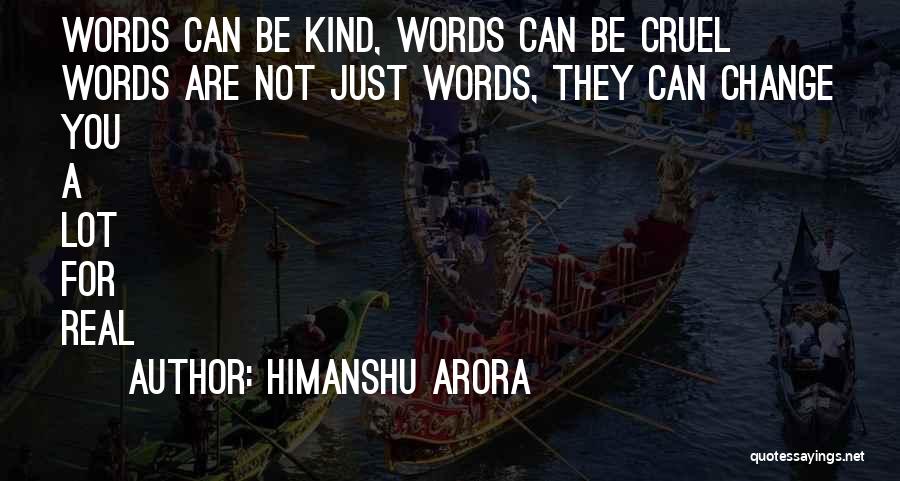 Himanshu Arora Quotes: Words Can Be Kind, Words Can Be Cruel Words Are Not Just Words, They Can Change You A Lot For