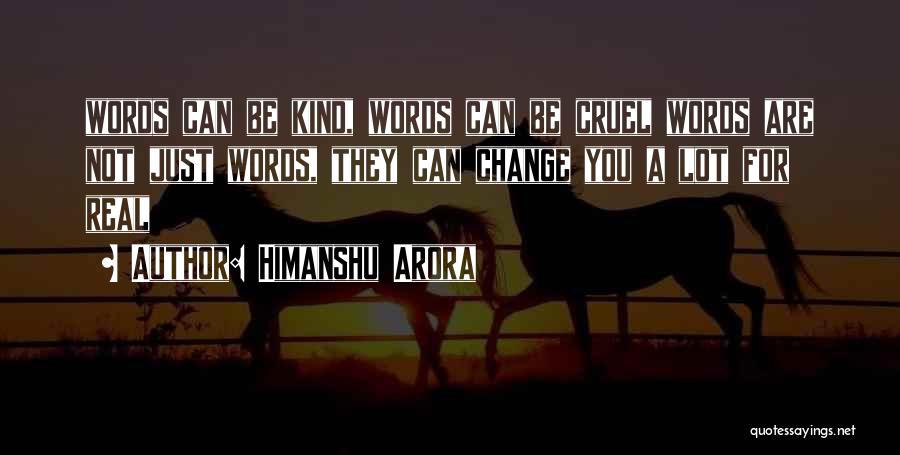 Himanshu Arora Quotes: Words Can Be Kind, Words Can Be Cruel Words Are Not Just Words, They Can Change You A Lot For