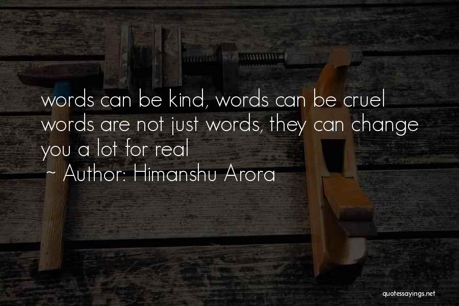 Himanshu Arora Quotes: Words Can Be Kind, Words Can Be Cruel Words Are Not Just Words, They Can Change You A Lot For