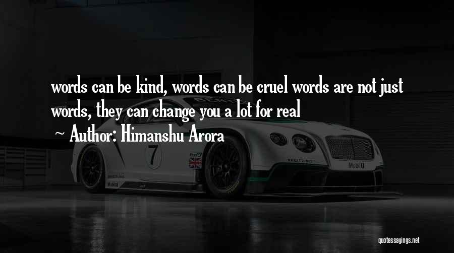 Himanshu Arora Quotes: Words Can Be Kind, Words Can Be Cruel Words Are Not Just Words, They Can Change You A Lot For