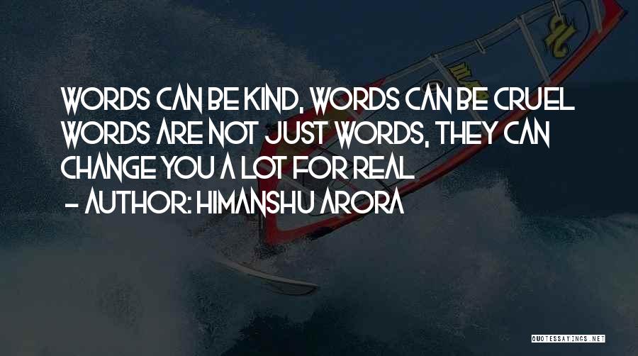 Himanshu Arora Quotes: Words Can Be Kind, Words Can Be Cruel Words Are Not Just Words, They Can Change You A Lot For
