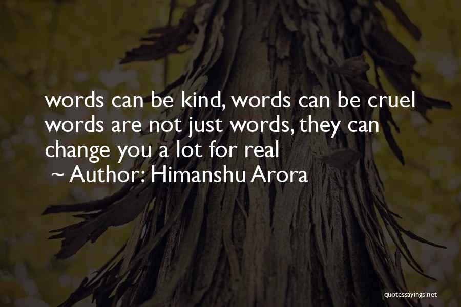 Himanshu Arora Quotes: Words Can Be Kind, Words Can Be Cruel Words Are Not Just Words, They Can Change You A Lot For