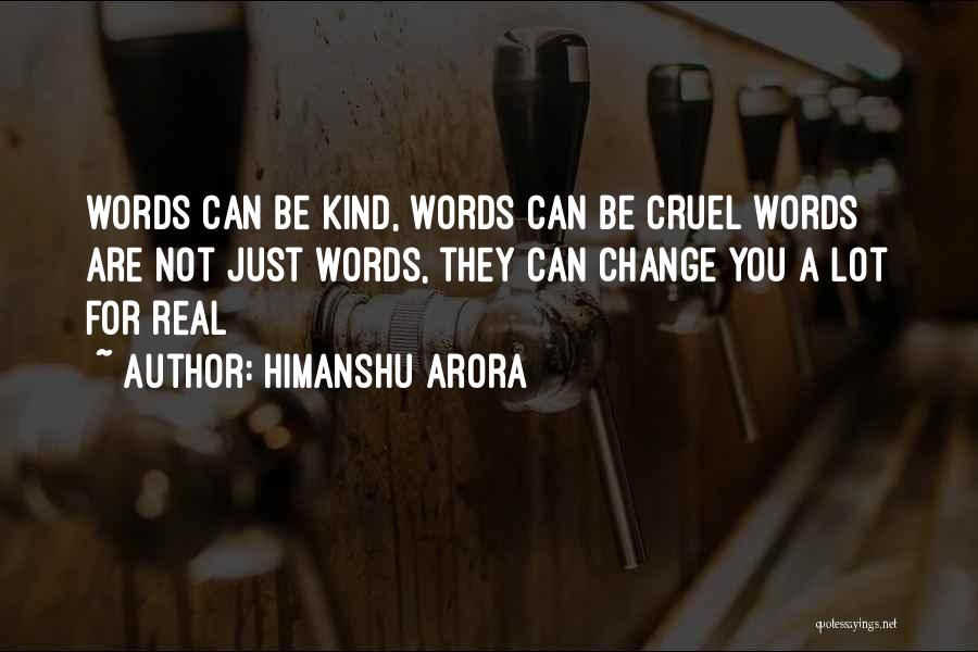 Himanshu Arora Quotes: Words Can Be Kind, Words Can Be Cruel Words Are Not Just Words, They Can Change You A Lot For