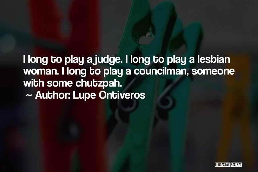 Lupe Ontiveros Quotes: I Long To Play A Judge. I Long To Play A Lesbian Woman. I Long To Play A Councilman, Someone