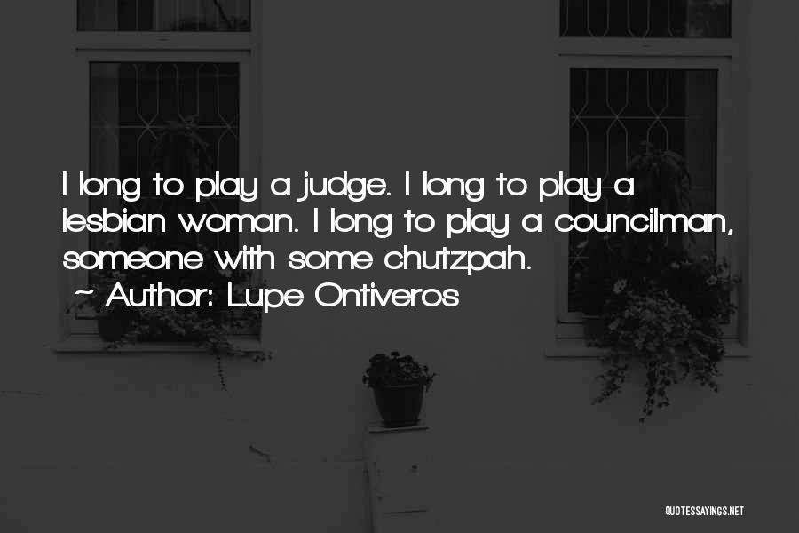 Lupe Ontiveros Quotes: I Long To Play A Judge. I Long To Play A Lesbian Woman. I Long To Play A Councilman, Someone