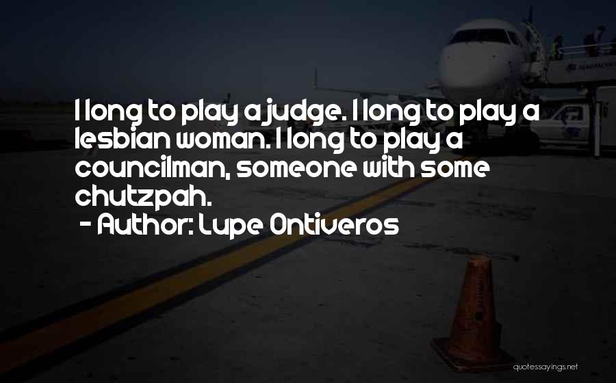 Lupe Ontiveros Quotes: I Long To Play A Judge. I Long To Play A Lesbian Woman. I Long To Play A Councilman, Someone