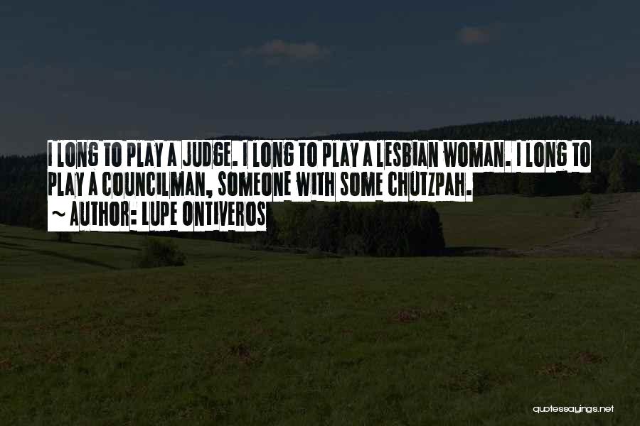 Lupe Ontiveros Quotes: I Long To Play A Judge. I Long To Play A Lesbian Woman. I Long To Play A Councilman, Someone
