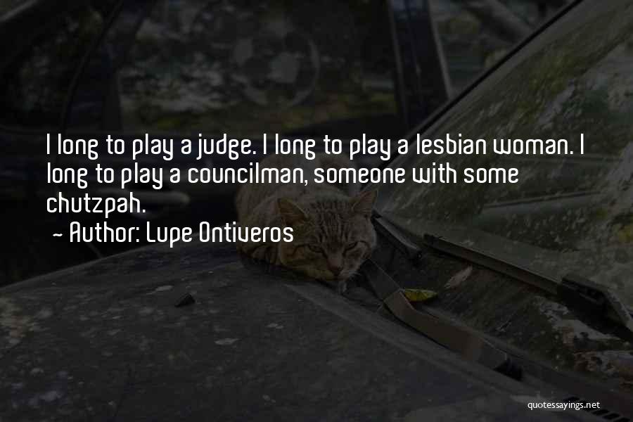 Lupe Ontiveros Quotes: I Long To Play A Judge. I Long To Play A Lesbian Woman. I Long To Play A Councilman, Someone