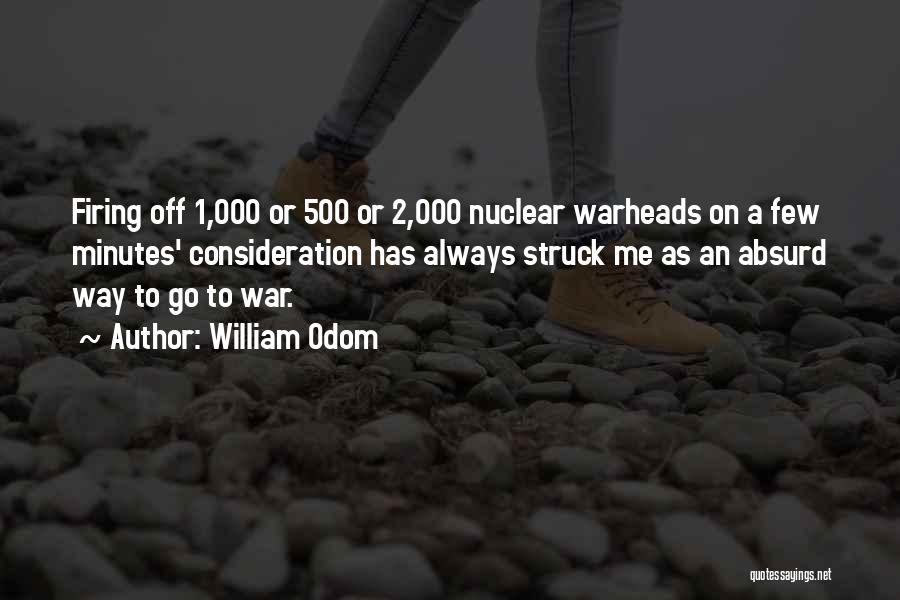 William Odom Quotes: Firing Off 1,000 Or 500 Or 2,000 Nuclear Warheads On A Few Minutes' Consideration Has Always Struck Me As An