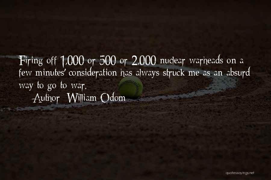 William Odom Quotes: Firing Off 1,000 Or 500 Or 2,000 Nuclear Warheads On A Few Minutes' Consideration Has Always Struck Me As An