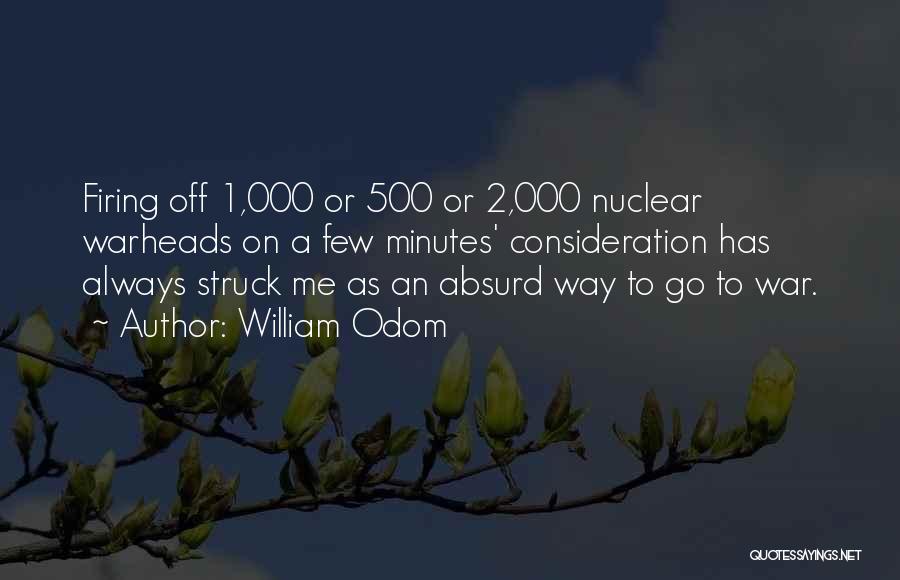 William Odom Quotes: Firing Off 1,000 Or 500 Or 2,000 Nuclear Warheads On A Few Minutes' Consideration Has Always Struck Me As An