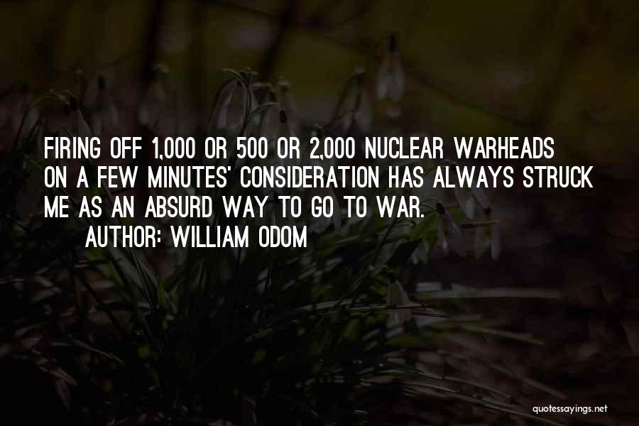 William Odom Quotes: Firing Off 1,000 Or 500 Or 2,000 Nuclear Warheads On A Few Minutes' Consideration Has Always Struck Me As An