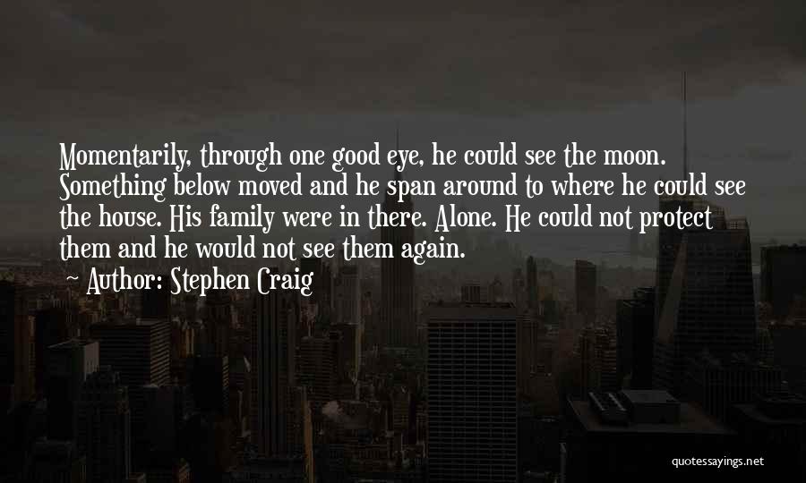 Stephen Craig Quotes: Momentarily, Through One Good Eye, He Could See The Moon. Something Below Moved And He Span Around To Where He