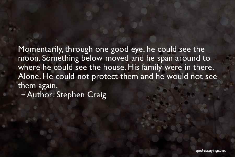 Stephen Craig Quotes: Momentarily, Through One Good Eye, He Could See The Moon. Something Below Moved And He Span Around To Where He
