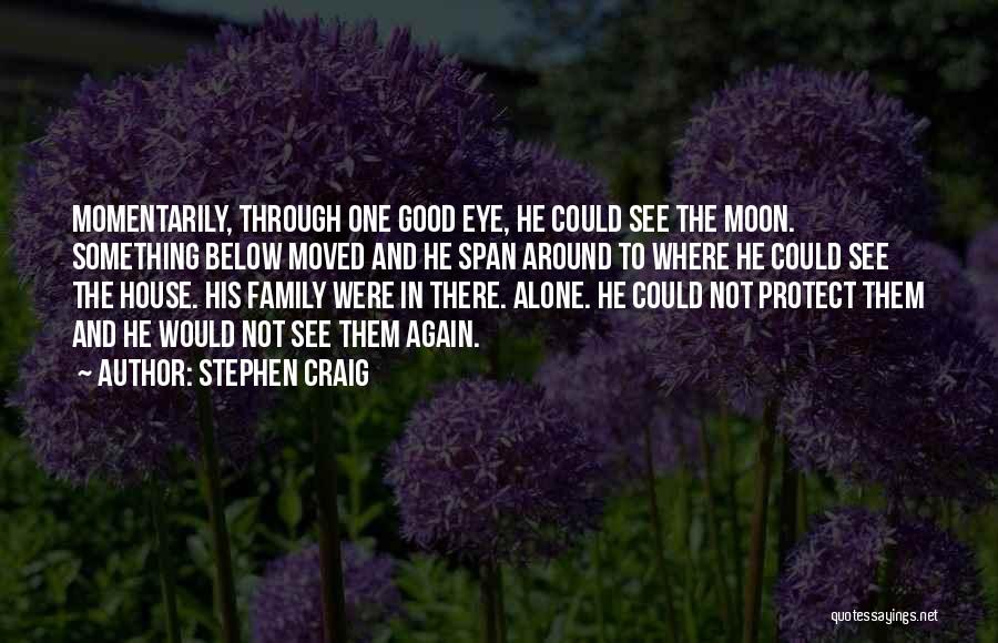 Stephen Craig Quotes: Momentarily, Through One Good Eye, He Could See The Moon. Something Below Moved And He Span Around To Where He