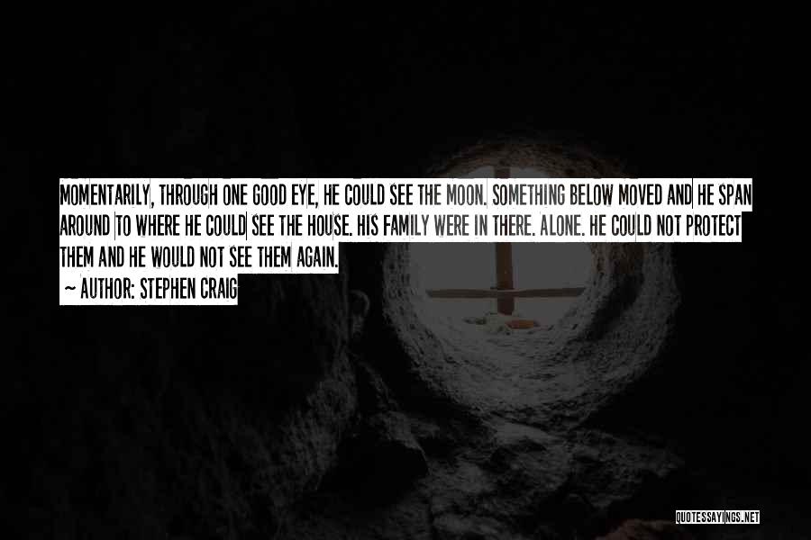 Stephen Craig Quotes: Momentarily, Through One Good Eye, He Could See The Moon. Something Below Moved And He Span Around To Where He