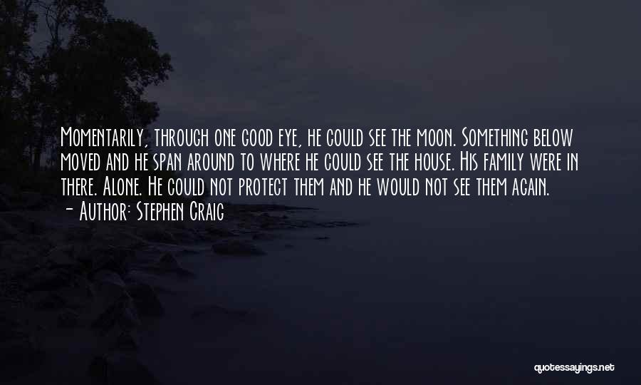 Stephen Craig Quotes: Momentarily, Through One Good Eye, He Could See The Moon. Something Below Moved And He Span Around To Where He