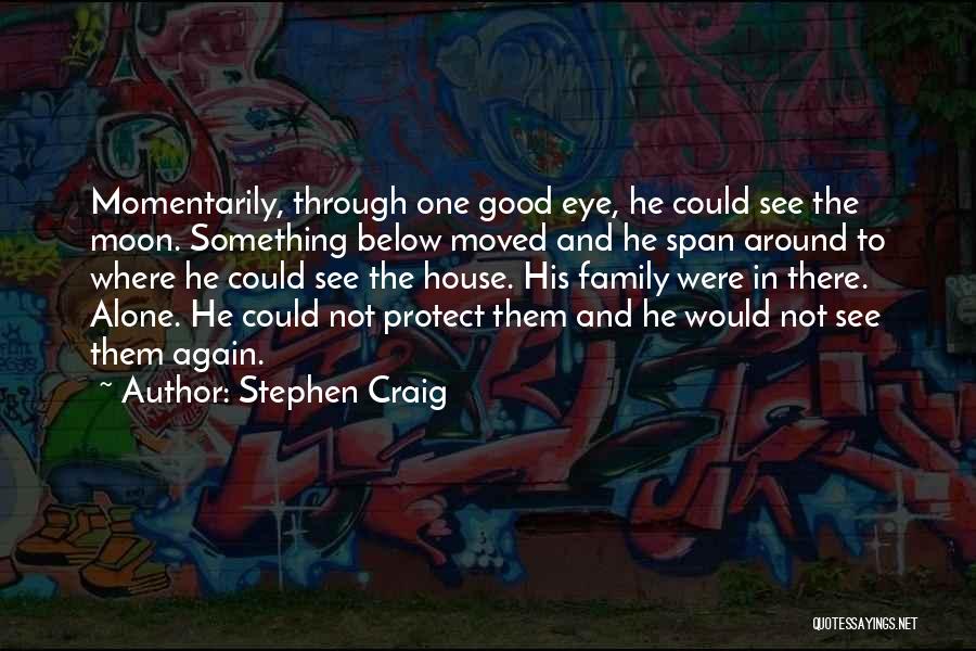 Stephen Craig Quotes: Momentarily, Through One Good Eye, He Could See The Moon. Something Below Moved And He Span Around To Where He