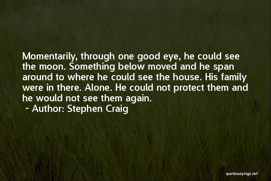 Stephen Craig Quotes: Momentarily, Through One Good Eye, He Could See The Moon. Something Below Moved And He Span Around To Where He