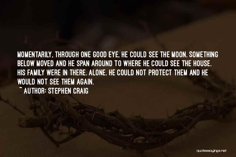 Stephen Craig Quotes: Momentarily, Through One Good Eye, He Could See The Moon. Something Below Moved And He Span Around To Where He