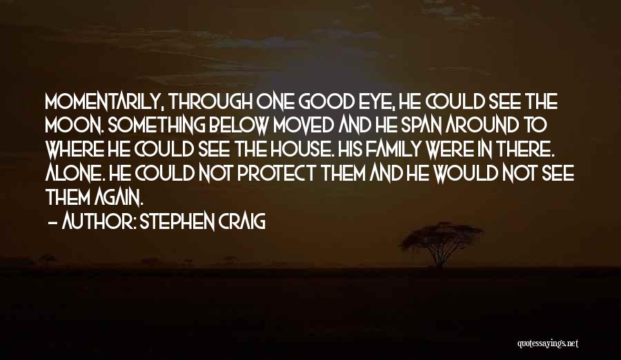 Stephen Craig Quotes: Momentarily, Through One Good Eye, He Could See The Moon. Something Below Moved And He Span Around To Where He