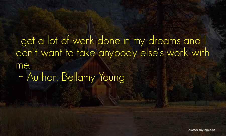 Bellamy Young Quotes: I Get A Lot Of Work Done In My Dreams And I Don't Want To Take Anybody Else's Work With