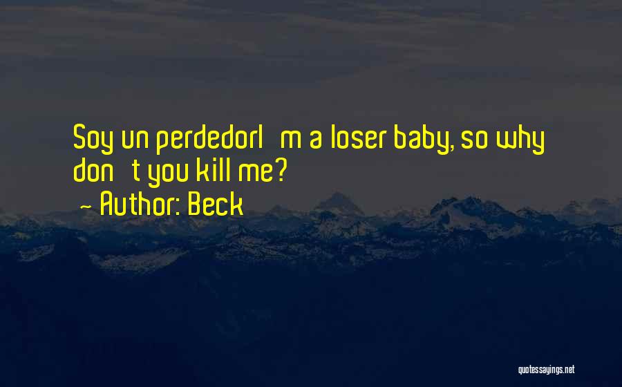 Beck Quotes: Soy Un Perdedori'm A Loser Baby, So Why Don't You Kill Me?