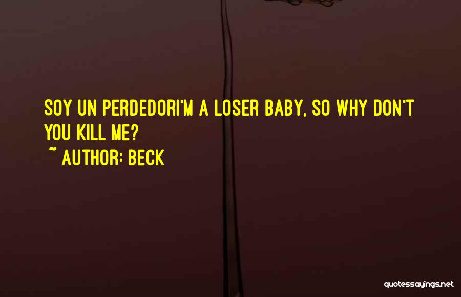 Beck Quotes: Soy Un Perdedori'm A Loser Baby, So Why Don't You Kill Me?