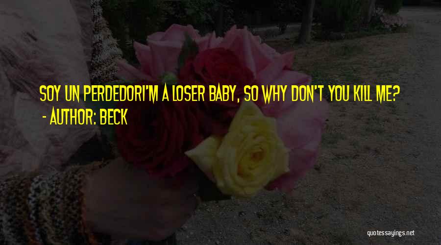 Beck Quotes: Soy Un Perdedori'm A Loser Baby, So Why Don't You Kill Me?