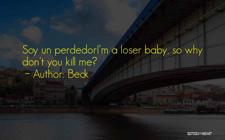 Beck Quotes: Soy Un Perdedori'm A Loser Baby, So Why Don't You Kill Me?