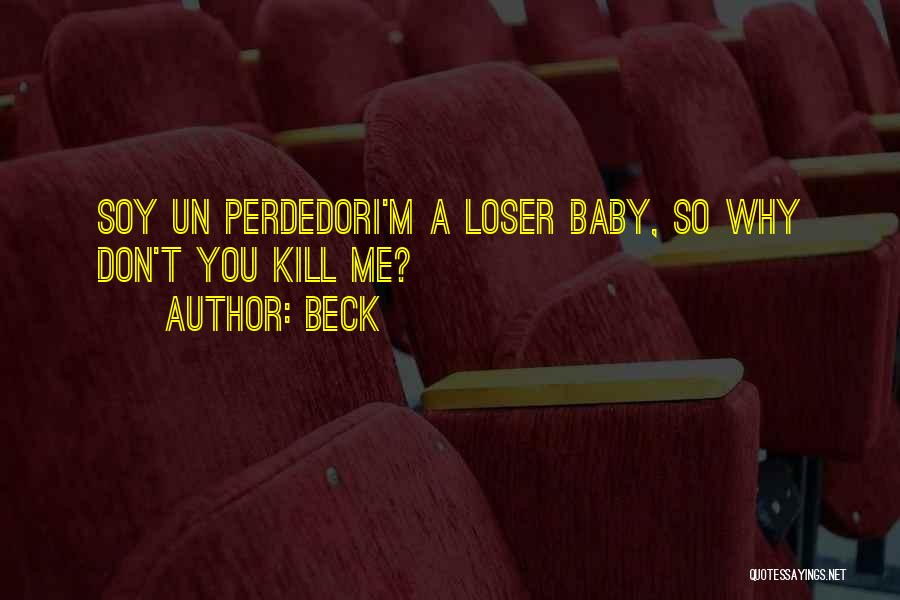 Beck Quotes: Soy Un Perdedori'm A Loser Baby, So Why Don't You Kill Me?