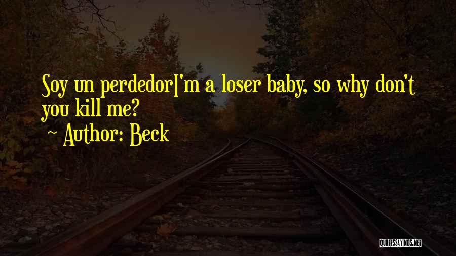 Beck Quotes: Soy Un Perdedori'm A Loser Baby, So Why Don't You Kill Me?