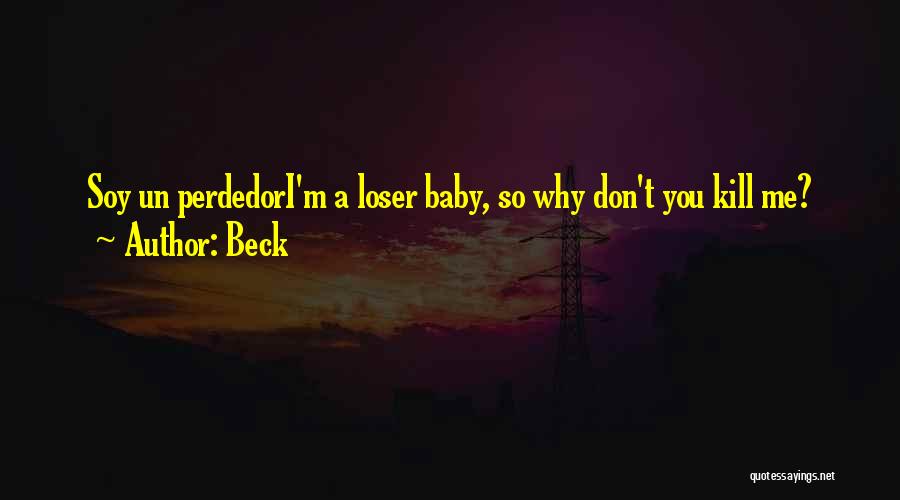 Beck Quotes: Soy Un Perdedori'm A Loser Baby, So Why Don't You Kill Me?