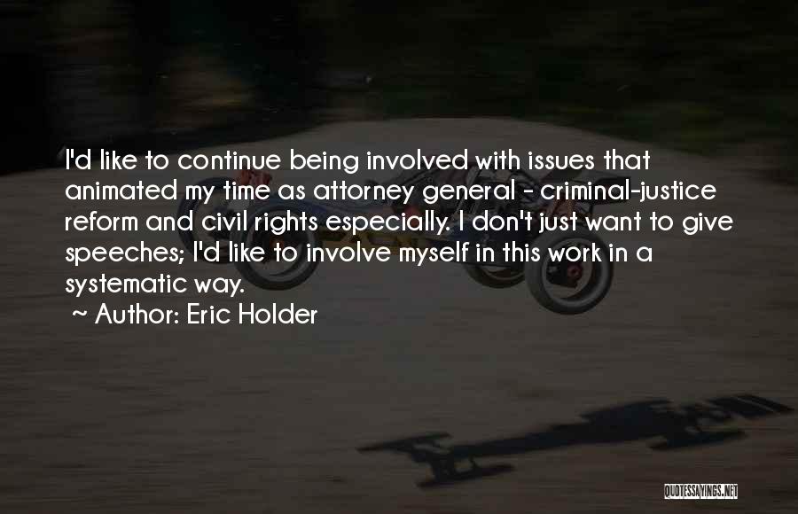 Eric Holder Quotes: I'd Like To Continue Being Involved With Issues That Animated My Time As Attorney General - Criminal-justice Reform And Civil