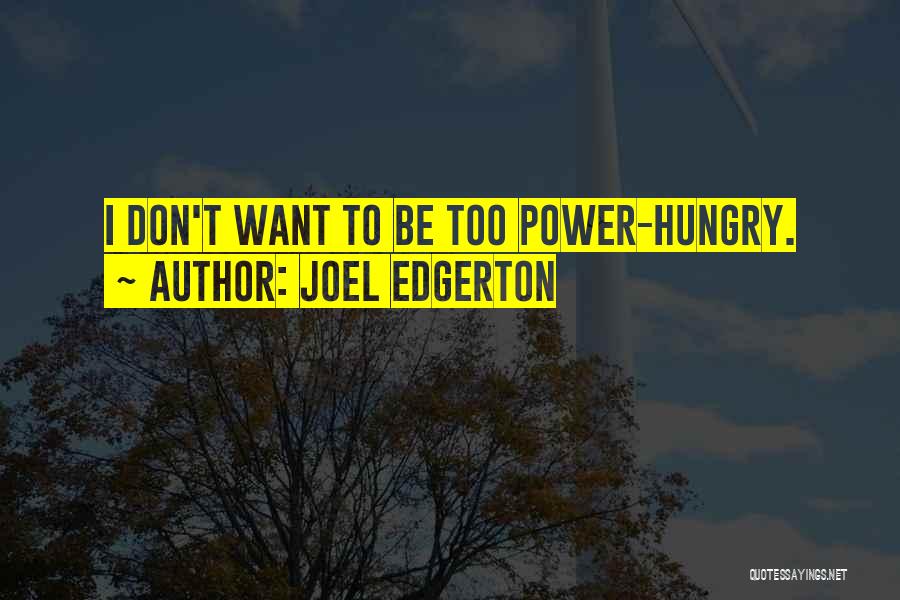 Joel Edgerton Quotes: I Don't Want To Be Too Power-hungry.