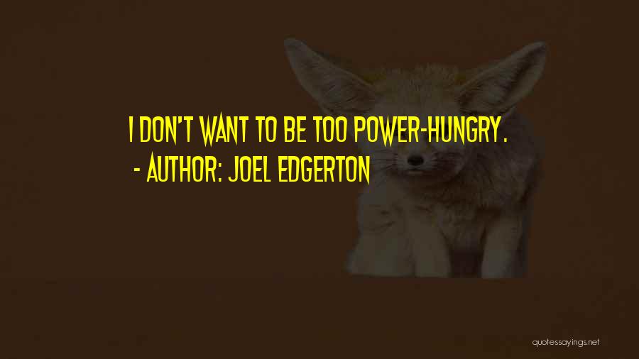 Joel Edgerton Quotes: I Don't Want To Be Too Power-hungry.
