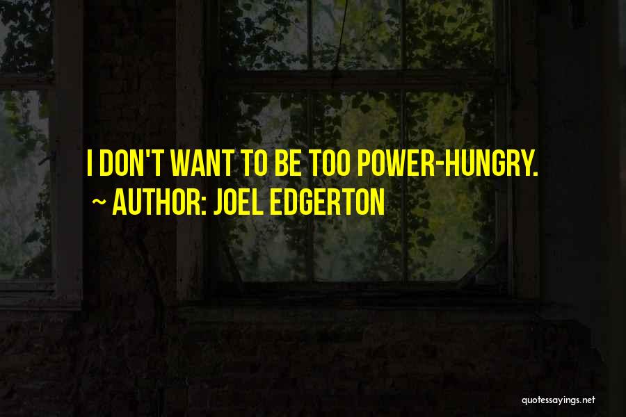 Joel Edgerton Quotes: I Don't Want To Be Too Power-hungry.