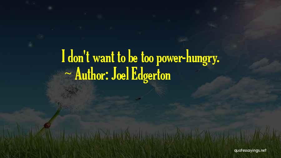 Joel Edgerton Quotes: I Don't Want To Be Too Power-hungry.