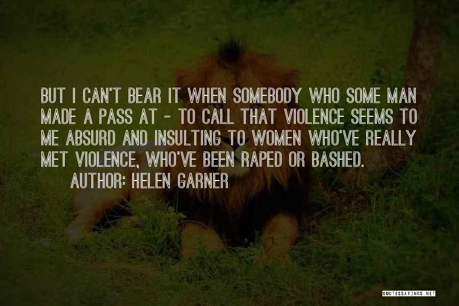 Helen Garner Quotes: But I Can't Bear It When Somebody Who Some Man Made A Pass At - To Call That Violence Seems