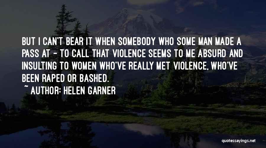 Helen Garner Quotes: But I Can't Bear It When Somebody Who Some Man Made A Pass At - To Call That Violence Seems