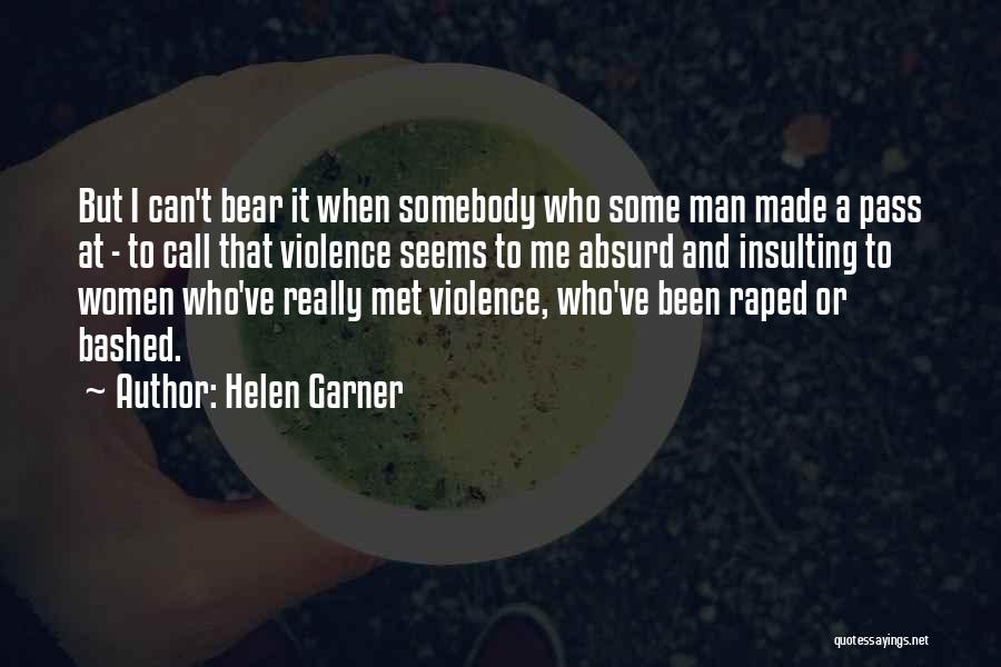 Helen Garner Quotes: But I Can't Bear It When Somebody Who Some Man Made A Pass At - To Call That Violence Seems