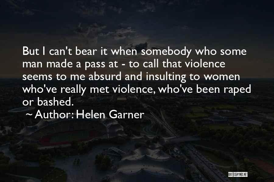 Helen Garner Quotes: But I Can't Bear It When Somebody Who Some Man Made A Pass At - To Call That Violence Seems