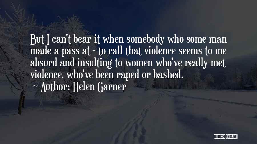 Helen Garner Quotes: But I Can't Bear It When Somebody Who Some Man Made A Pass At - To Call That Violence Seems