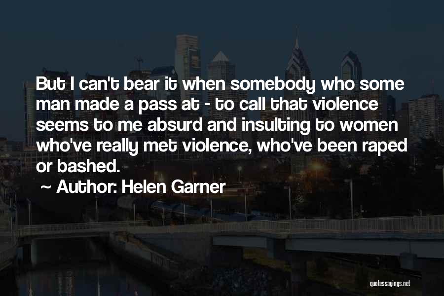 Helen Garner Quotes: But I Can't Bear It When Somebody Who Some Man Made A Pass At - To Call That Violence Seems