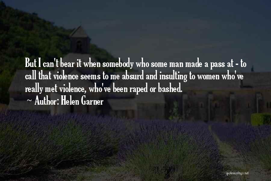 Helen Garner Quotes: But I Can't Bear It When Somebody Who Some Man Made A Pass At - To Call That Violence Seems