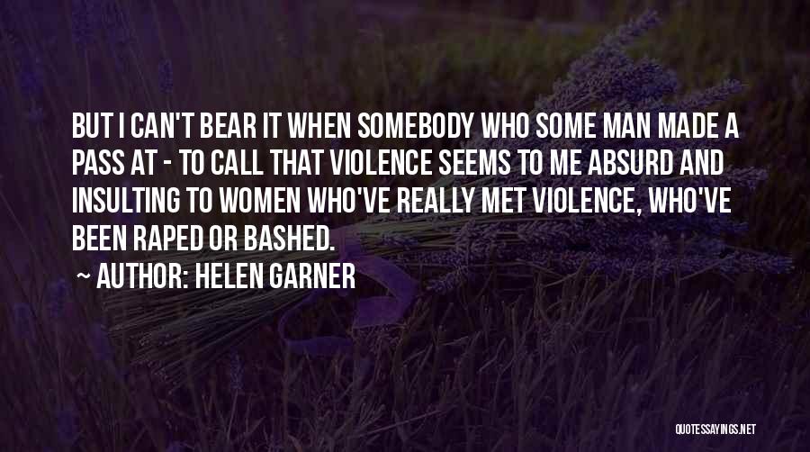 Helen Garner Quotes: But I Can't Bear It When Somebody Who Some Man Made A Pass At - To Call That Violence Seems